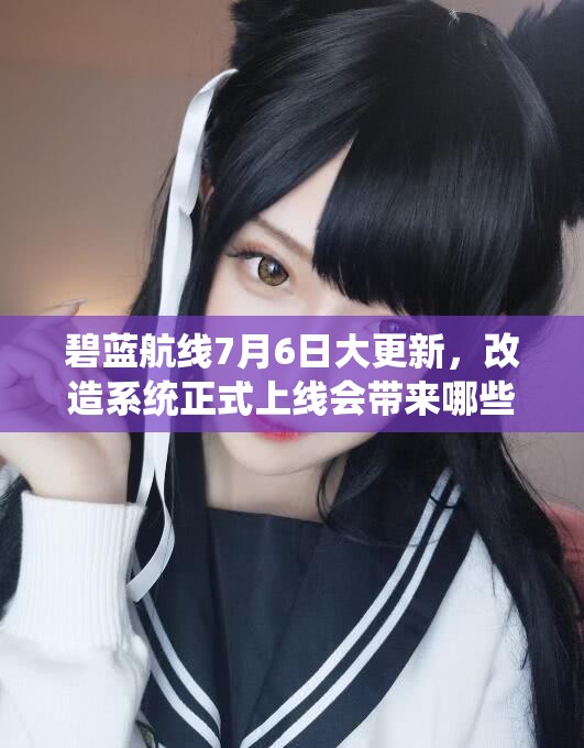 碧藍(lán)航線7月6日大更新，改造系統(tǒng)正式上線會帶來哪些驚喜？
