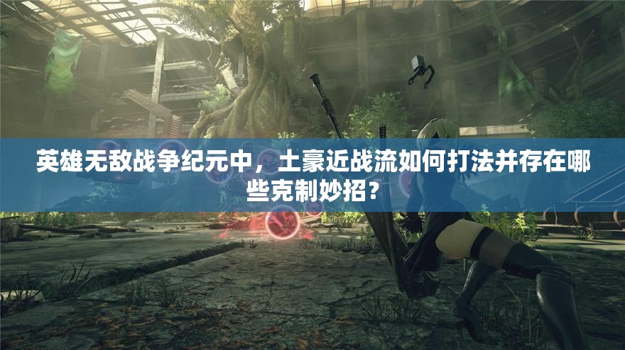 英雄無敵戰(zhàn)爭紀元中，土豪近戰(zhàn)流如何打法并存在哪些克制妙招？