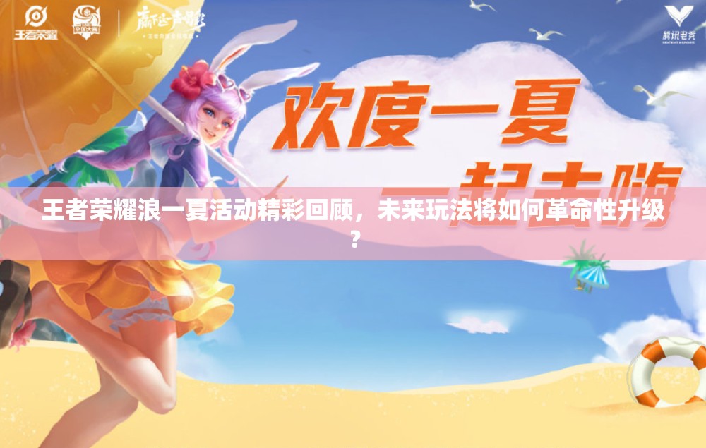 王者榮耀浪一夏活動(dòng)精彩回顧，未來(lái)玩法將如何革命性升級(jí)？