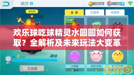 歡樂球吃球精靈水圓圓如何獲取？全解析及未來玩法大變革預(yù)測！