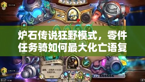 爐石傳說狂野模式，零件任務騎如何最大化亡語復活效果？