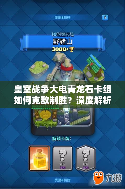 皇室戰(zhàn)爭大電青龍石卡組如何克敵制勝？深度解析攻略來襲！