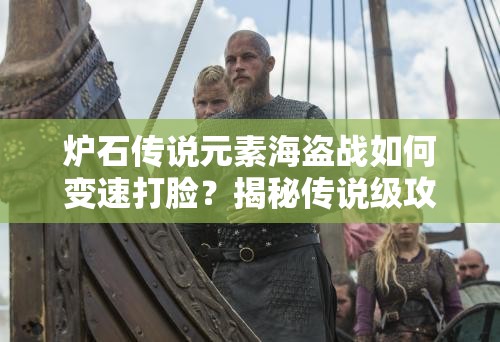 爐石傳說元素海盜戰(zhàn)如何變速打臉？揭秘傳說級攻略懸念！