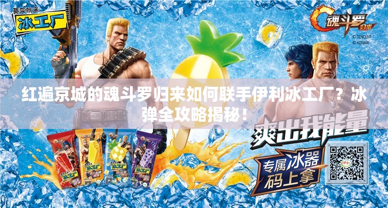 紅遍京城的魂斗羅歸來如何聯(lián)手伊利冰工廠？冰彈全攻略揭秘！