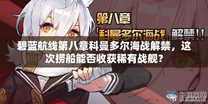 碧藍航線第八章科曼多爾海戰(zhàn)解禁，這次撈船能否收獲稀有戰(zhàn)艦？