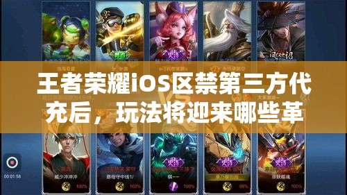 王者榮耀iOS區(qū)禁第三方代充后，玩法將迎來哪些革命性變化？