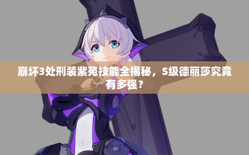 崩壞3處刑裝紫苑技能全揭秘，S級(jí)德麗莎究竟有多強(qiáng)？