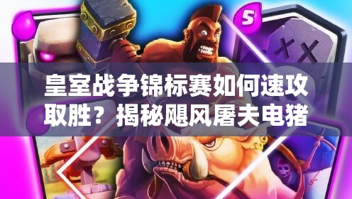 皇室戰(zhàn)爭錦標(biāo)賽如何速攻取勝？揭秘颶風(fēng)屠夫電豬流12勝攻略