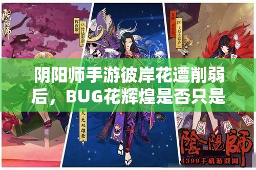 陰陽師手游彼岸花遭削弱后，BUG花輝煌是否只是曇花一現(xiàn)之謎？