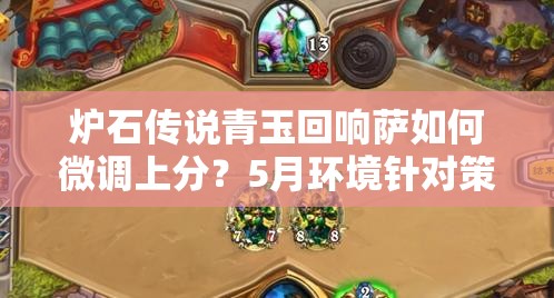 爐石傳說(shuō)青玉回響薩如何微調(diào)上分？5月環(huán)境針對(duì)策略深度解析