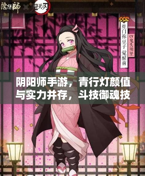 陰陽(yáng)師手游，青行燈顏值與實(shí)力并存，斗技御魂技能如何？未來(lái)玩法將迎革命？
