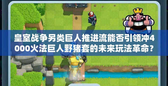 皇室戰(zhàn)爭(zhēng)另類巨人推進(jìn)流能否引領(lǐng)沖4000火法巨人野豬套的未來(lái)玩法革命？