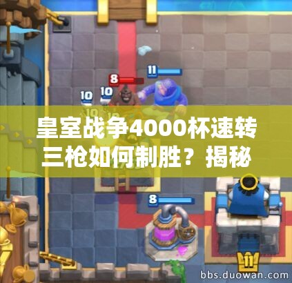 皇室戰(zhàn)爭4000杯速轉(zhuǎn)三槍如何制勝？揭秘騎士礦工三槍流的資源管理奧秘