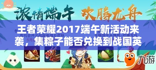 王者榮耀2017端午新活動來襲，集粽子能否兌換到戰(zhàn)國英雄演變史專題？
