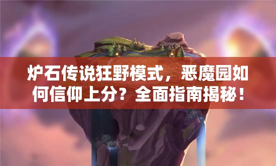 爐石傳說狂野模式，惡魔園如何信仰上分？全面指南揭秘！