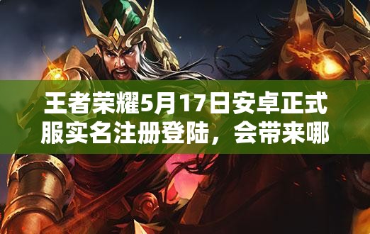 王者榮耀5月17日安卓正式服實(shí)名注冊(cè)登陸，會(huì)帶來(lái)哪些新變化？