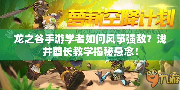 龍之谷手游學(xué)者如何風(fēng)箏強(qiáng)敵？淺井酋長(zhǎng)教學(xué)揭秘懸念！