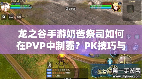 龍之谷手游奶爸祭司如何在PVP中制霸？PK技巧與技能打法演變揭秘