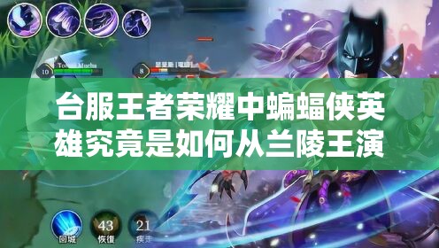 臺(tái)服王者榮耀中蝙蝠俠英雄究竟是如何從蘭陵王演變而來(lái)的？