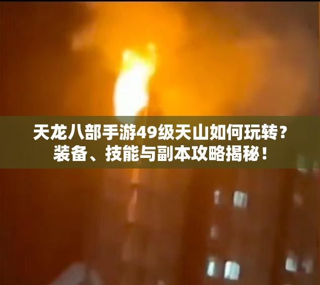 天龍八部手游49級(jí)天山如何玩轉(zhuǎn)？裝備、技能與副本攻略揭秘！