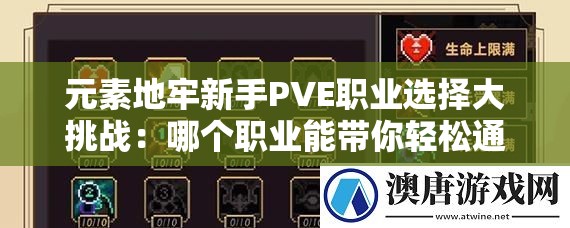 元素地牢新手PVE職業(yè)選擇大挑戰(zhàn)：哪個(gè)職業(yè)能帶你輕松通關(guān)？