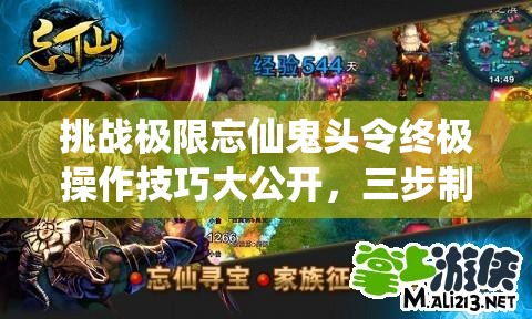 挑戰(zhàn)極限忘仙鬼頭令終極操作技巧大公開，三步制霸你敢來試嗎？