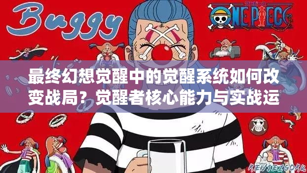 最終幻想覺醒中的覺醒系統(tǒng)如何改變戰(zhàn)局？覺醒者核心能力與實戰(zhàn)運用全解析